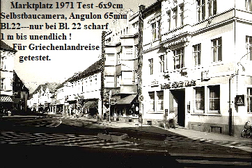 Marktplatz 1971 Test -6x9cm 
Selbstbaucamera, Angulon 65mm 
Bl.22---nur bei Bl. 22 scharf         
1 m bis unendlich !
      Fr Griechenlandreise
         getestet.