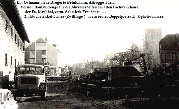 Li.: Ostmann; neue Drogerie Brinkmann, Altrogge Turm.
                      Vorne : Baufahrzeuge fr die Abrissarbeiten am alten Fachwerkhaus 
                           der Fa. Kirchhof, vorm. Schmiede Freudenau . . .   
                          2 hbsche Enkeltchter (Zwillinge-) - mein erstes Doppelportrait.   photosommer