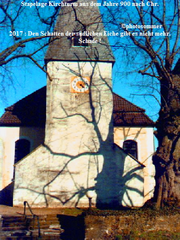 Stapelage Kirchturm aus dem Jahre 900 nach Chr.


                                                                      photosommer
2017 : Den Schatten der sdlichen Eiche gibt es nicht mehr.
Schade !