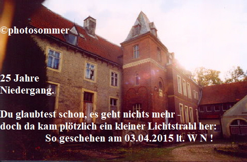 photosommer



25 Jahre 
Niedergang.

Du glaubtest schon, es geht nichts mehr -
doch da kam pltzlich ein kleiner Lichtstrahl her:
                  So geschehen am 03.04.2015 lt. W N !